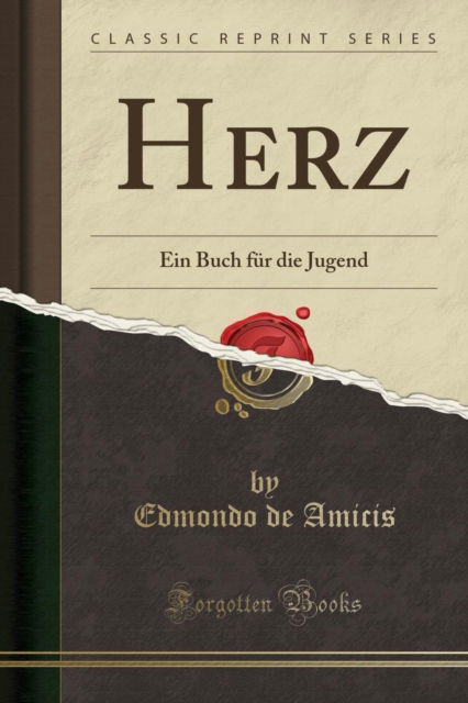 Herz : Ein Buch Fur Die Jugend (Classic Reprint) - Edmondo de Amicis - Books - Forgotten Books - 9780428051808 - July 27, 2018