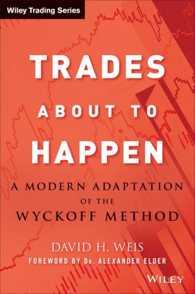Cover for David H. Weis · Trades About to Happen: A Modern Adaptation of the Wyckoff Method - Wiley Trading (Hardcover Book) (2013)