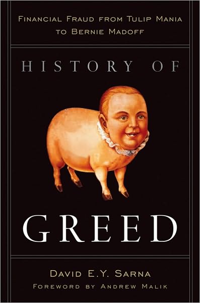 Cover for David E. Y. Sarna · History of Greed: Financial Fraud from Tulip Mania to Bernie Madoff (Hardcover Book) (2010)