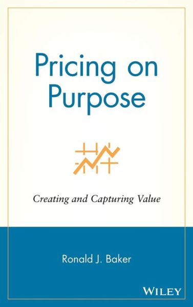 Cover for Baker, Ronald J. (VeraSage Institute in California, USA) · Pricing on Purpose: Creating and Capturing Value (Hardcover Book) (2006)