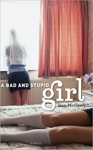 Cover for Jean McGarry · A Bad and Stupid Girl: A Novel - Michigan Literary Fiction Awards (Hardcover Book) (2006)