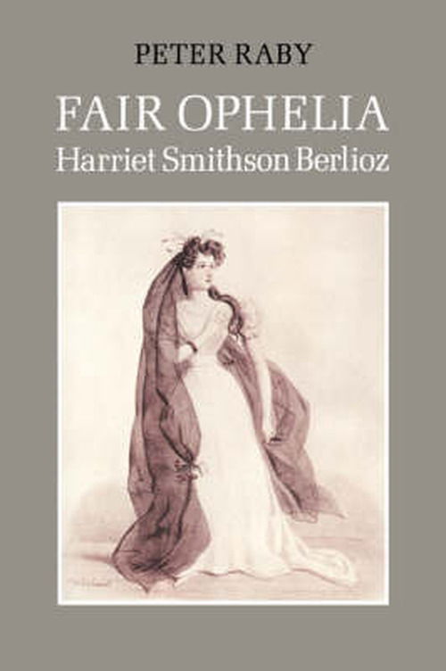 Cover for Peter Raby · Fair Ophelia: A Life of Harriet Smithson Berlioz (Taschenbuch) (2003)