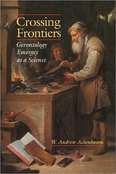 Crossing Frontiers: Gerontology Emerges as a Science - Achenbaum, W. Andrew (Institute of Gerontology, University of Michigan, Ann Arbor) - Books - Cambridge University Press - 9780521558808 - August 25, 1995