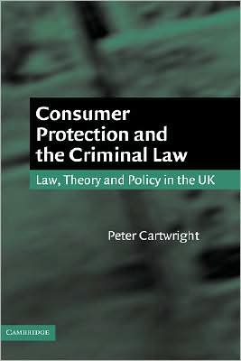 Cover for Cartwright, Peter (University of Nottingham) · Consumer Protection and the Criminal Law: Law, Theory, and Policy in the UK (Hardcover Book) (2001)