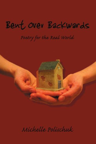 Bent over Backwards: Poetry for the Real World - Michelle Polischuk - Livros - iUniverse, Inc. - 9780595454808 - 20 de julho de 2007
