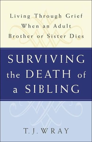 Cover for T.j. Wray · Surviving the Death of a Sibling:  Living Through Grief when an Adult Brother or Sister Dies (Paperback Bog) [1st edition] (2003)