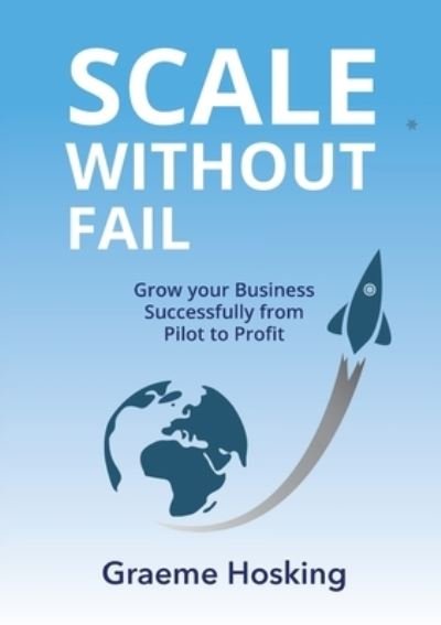 Cover for Graeme Hosking · Scale Without Fail : Grow Your Business Successfully From Pilot To Profit (Paperback Book) (2021)