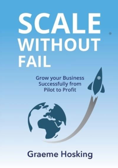 Cover for Graeme Hosking · Scale Without Fail : Grow Your Business Successfully From Pilot To Profit (Pocketbok) (2021)