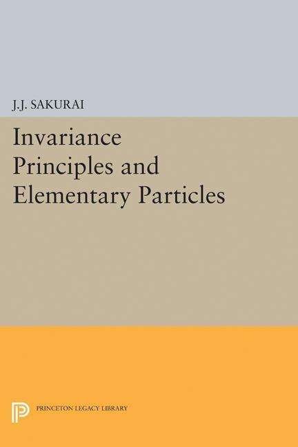 Cover for Jun John Sakurai · Invariance Principles and Elementary Particles - Princeton Legacy Library (Paperback Bog) (2015)