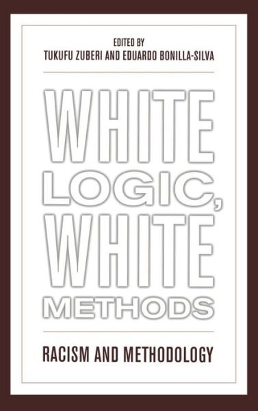 Cover for Tukufu Zuberi · White Logic, White Methods: Racism and Methodology (Hardcover Book) (2008)
