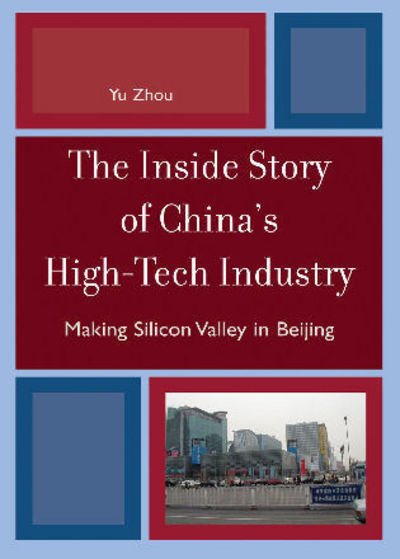Cover for Yu Zhou · The Inside Story of China's High-Tech Industry: Making Silicon Valley in Beijing - Asia / Pacific / Perspectives (Paperback Bog) (2007)
