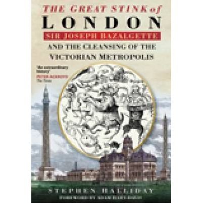 Cover for Stephen Halliday · The Great Stink of London: Sir Joseph Bazalgette and the Cleansing of the Victorian Metropolis (Paperback Book) [New edition] (2001)