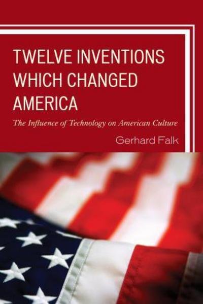 Cover for Gerhard Falk · Twelve Inventions Which Changed America: The Influence of Technology on American Culture (Pocketbok) (2013)