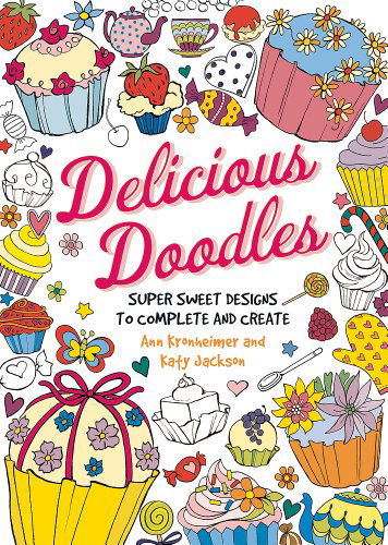 Delicious Doodles: Super Sweet Designs to Complete and Create - Ann Kronheimer - Książki - Running Press,U.S. - 9780762454808 - 26 sierpnia 2014