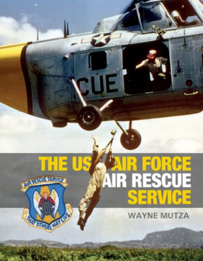 Cover for Wayne Mutza · The US Air Force Air Rescue Service: An Illustrated History (Hardcover Book) (2023)