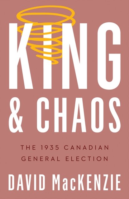 Cover for David MacKenzie · King and Chaos: The 1935 Canadian General Election - Turning Point Elections (Paperback Book) (2023)