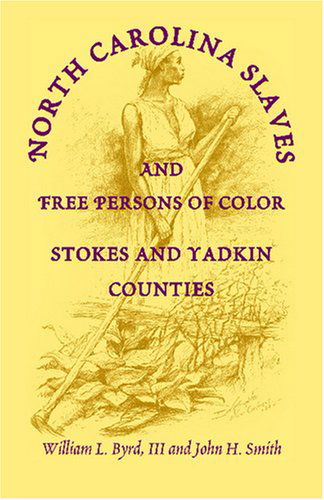 Cover for William L. III Byrd · North Carolina Slaves and Free Persons of Color: Stokes and Yadkin Counties (Paperback Book) (2009)