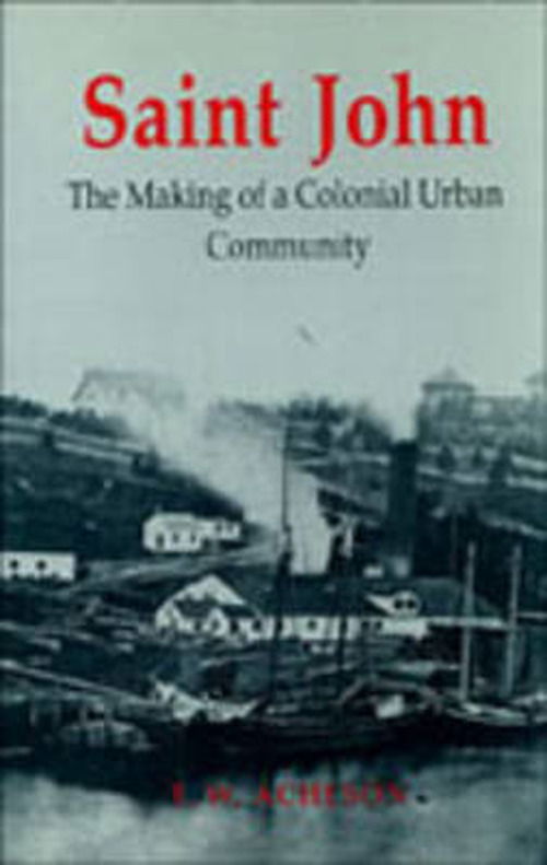 Saint John: The Making of a Colonial Urban Community - Heritage - Thomas Acheson - Książki - University of Toronto Press - 9780802073808 - 15 grudnia 1993