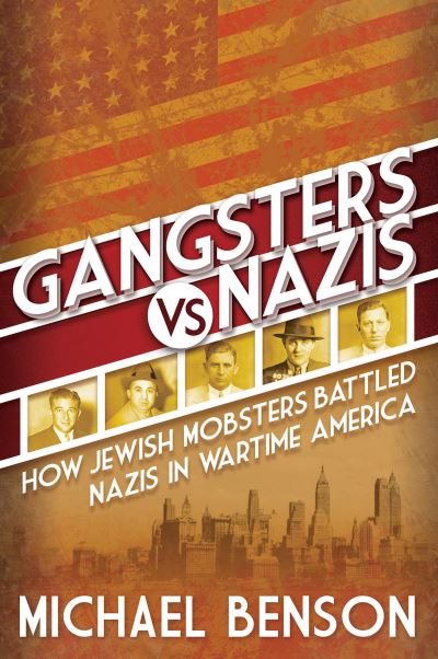 Cover for Michael Benson · Gangsters vs. Nazis: How Jewish Mobsters Battled Nazis in WW2 Era America (Paperback Book) (2024)