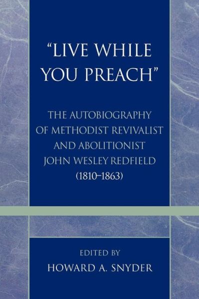 Cover for Howard A. Snyder · 'Live While You Preach': The Autobiography of Methodist Revivalist and Abolitionist John Wesley Redfield (1810-1863) - Pietist and Wesleyan Studies (Paperback Book) (2006)