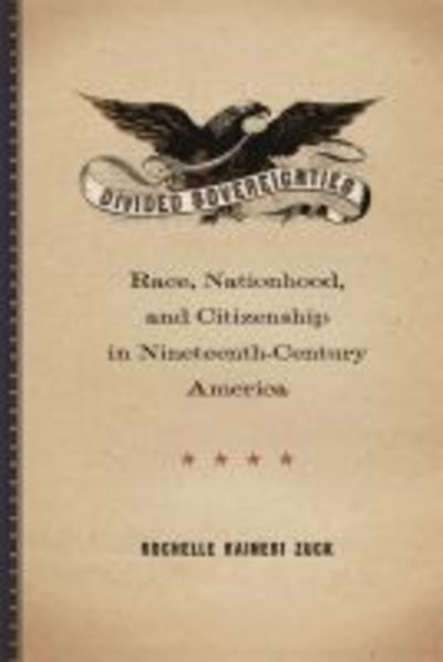 Cover for Rochelle Raineri Zuck · Divided Sovereignties: Race, Nationhood, and Citizenship in Nineteenth-Century America (Paperback Book) (2019)