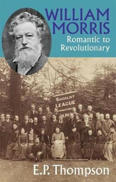 William Morris: Romantic to Revolutionary - E. P. Thompson - Bøker - The Merlin Press Ltd - 9780850366808 - 28. mars 2011