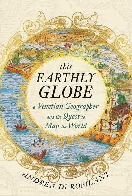 Cover for Andrea di Robilant · This Earthly Globe: A Venetian Geographer and the Quest to Map the World (Paperback Book) (2024)