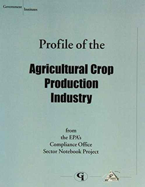 Profile of the Agricultural Crop Production Industry - U.S. Environmental Protection Agency - Boeken - Government Institutes Inc.,U.S. - 9780865878808 - 1 juli 2001