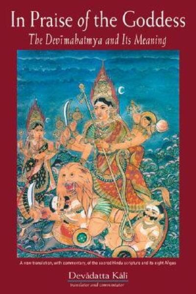 In Praise of the Goddess: the Devimahatmya and Its Meaning - Devadatta Kali - Kirjat - Red Wheel/Weiser - 9780892540808 - maanantai 1. joulukuuta 2003