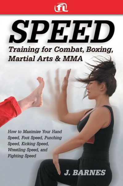 Speed Training for Combat, Boxing, Martial Arts, and Mma: How to Maximize Your Hand Speed, Foot Speed, Punching Speed, Kicking Speed, Wrestling Speed, - J. Barnes - Books - Fitness Lifestyle - 9780976899808 - September 1, 2005