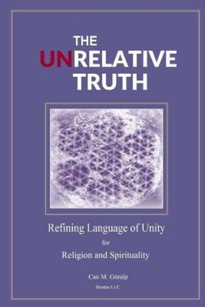 Cover for Can M. Güralp · The Unrelative Truth : Refining Language of Unity for Religion and Spirituality (Paperback Book) (2016)
