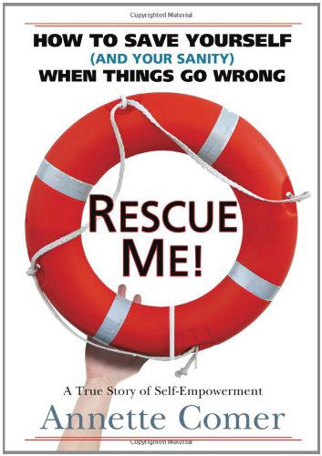 Cover for Annette Comer · Rescue Me! How to Save Yourself (and Your Sanity) When Things Go Wrong (Hardcover Book) (2011)