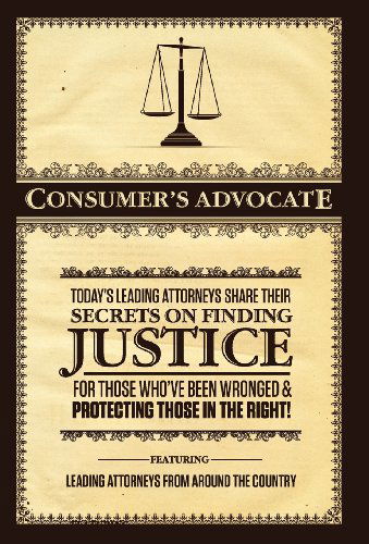 Cover for Rajesh Kanuru · Consumer's Advocate:  Today's Leading Attorneys Share Their Secrets on Finding Justice for Those Who've Been Wronged &amp; Protecting Those in the Right! (Hardcover Book) [Edition Featuring John Bisnar and Brian Chase edition] (2013)