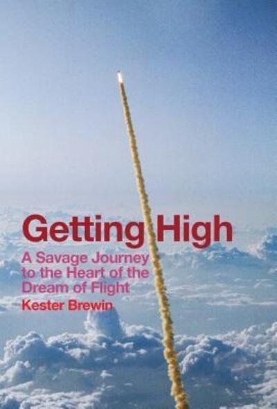 Kester Brewin · Getting High: A Savage Journey to the Heart of the Dream of Flight (Innbunden bok) (2016)