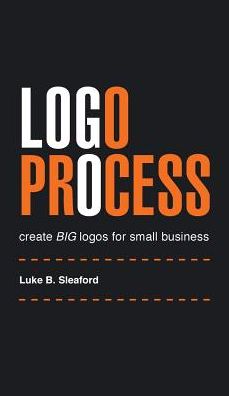 Cover for Luke B. Sleaford · Logo Process : create BIG logos for small business (Hardcover Book) (2016)