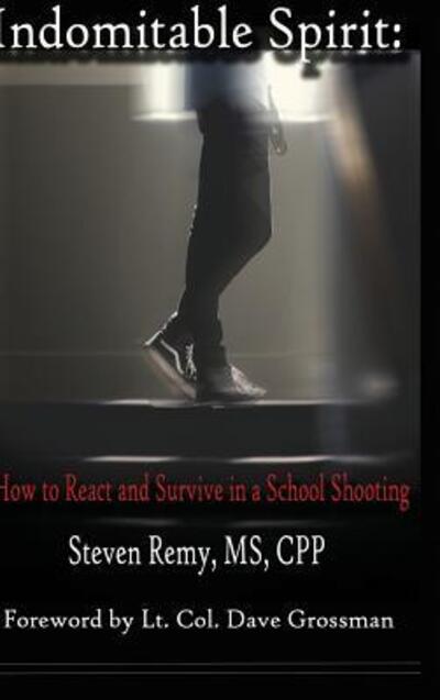 Cover for Steven Remy · Indomitable Spirit How to React and Survive in a School Shooting (Hardcover Book) (2016)