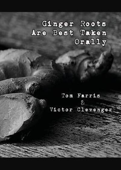 Cover for Tom Farris · Ginger Roots Are Best Taken Orally (Pocketbok) (2018)