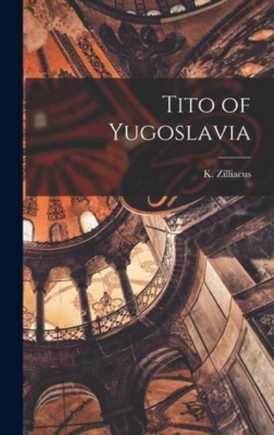 Tito of Yugoslavia - K (Konni) 1894- Zilliacus - Böcker - Hassell Street Press - 9781013322808 - 9 september 2021