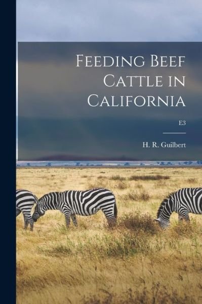 Feeding Beef Cattle in California; E3 - H R (Harold Reed) 1897-1 Guilbert - Books - Hassell Street Press - 9781013658808 - September 9, 2021