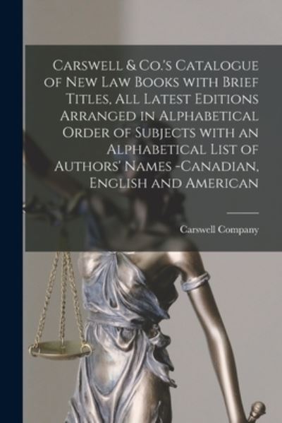 Cover for Carswell Company · Carswell &amp; Co.'s Catalogue of New Law Books With Brief Titles, All Latest Editions Arranged in Alphabetical Order of Subjects With an Alphabetical List of Authors' Names -Canadian, English and American [microform] (Paperback Book) (2021)