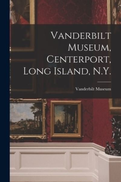 Cover for N Y ) Vanderbilt Museum (Centerport · Vanderbilt Museum, Centerport, Long Island, N.Y. (Taschenbuch) (2021)
