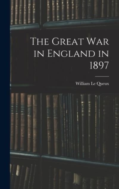Cover for William Le Queux · Great War in England In 1897 (Bok) (2022)