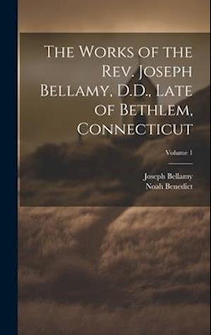 Cover for Joseph Bellamy · Works of the Rev. Joseph Bellamy, D. D. , Late of Bethlem, Connecticut; Volume 1 (Buch) (2023)