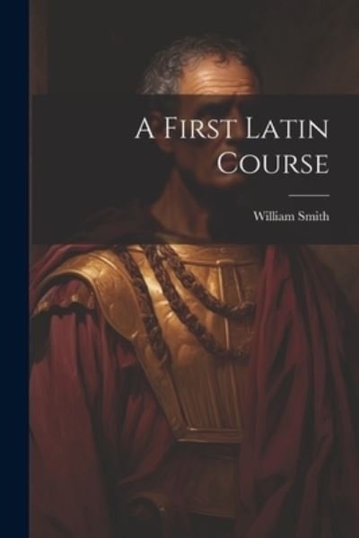 Cover for William Smith · First Latin Course (Bog) (2023)