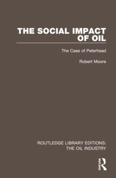 The Social Impact of Oil: The Case of Peterhead - Routledge Library Editions: The Oil Industry - Robert Moore - Books - Taylor & Francis Ltd - 9781032567808 - October 12, 2023