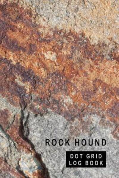 Cover for Tamra Sellier · Rock Hound Dot Grid Log Book : 6 x 9 - 2 Index Pages 120 Dot Grid Pages Fossil &amp; Mineral Collection Notebook Sandstone (Paperback Book) (2019)