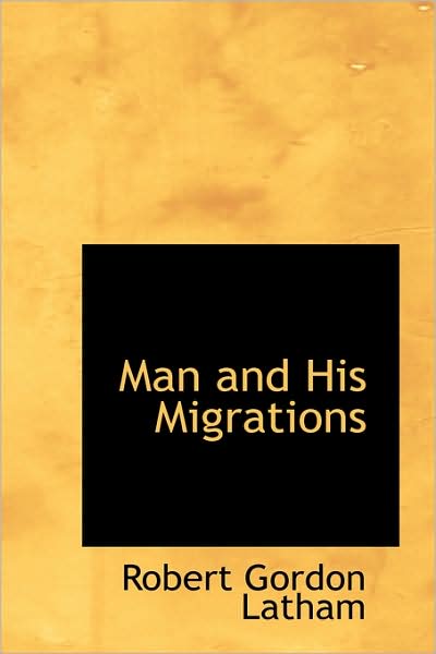 Cover for Robert Gordon Latham · Man and His Migrations (Paperback Book) (2009)