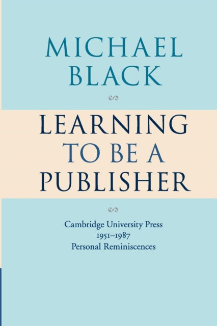 Cover for Michael Black · Learning to Be a Publisher : Cambridge University Press 1951-1987: Personal Reminiscences (Paperback Book) (2011)