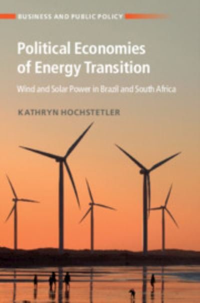 Cover for Hochstetler, Kathryn (London School of Economics and Political Science) · Political Economies of Energy Transition: Wind and Solar Power in Brazil and South Africa - Business and Public Policy (Paperback Book) (2024)