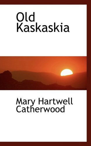 Old Kaskaskia - Mary Hartwell Catherwood - Books - BiblioLife - 9781110425808 - June 4, 2009